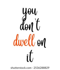 you don't dwell on it inspirational and motivational quotes, typography, fashion, art, designs: for prints, posters, cards, t shirt, coffee mug hoodies etc.