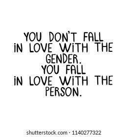 You don't fall in love with the gender. You fall in love with the person. Lettering. Isolated vector object on white background.