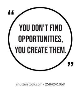 You don't find opportunities, you create them, inspirational design quote, motivational quotes, typography illustration lettering quotes