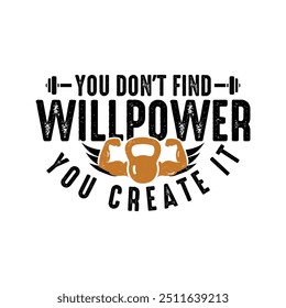 You Don't Find Willpower You Create It. Typography gym t shirt design template. Prove Them Wrong. Motivational quote. Workout training fitness bodybuilding print design.