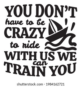 you don't have to be crazy to ride with us we can train you logo inspirational positive quotes, motivational, typography, lettering design