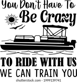 You Don't Have To Be Crazy To Ride With Us We Can Train You, Lake Vector Quotes 