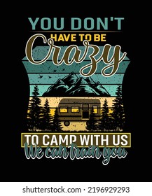 You don't have to be crazy to camp with us we can train you t-shirt design