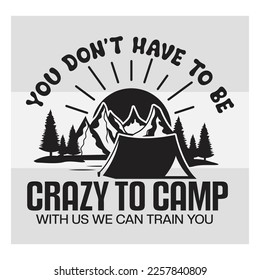 You Don't Have To Be Crazy To Camp With Us We Can Train You, Crazy Camping Friends, Camper, Adventure, Camp Life, Camping Svg, Typography, Camping Quotes, Funny Camping, Outdoor svg