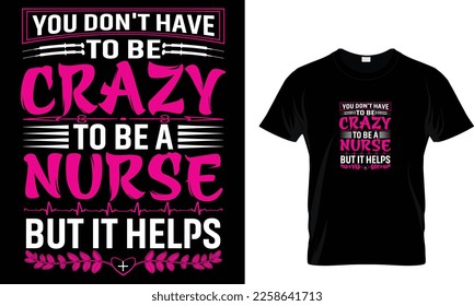 You don't have to be crazy to be a nurse but it helps... nursing t shirt design template