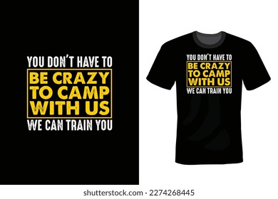 You Don't Have to Be Crazy to Camp With Us We Can Train You, Camping T shirt design, vintage, typography