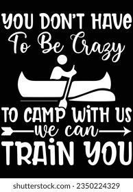 You don't have to be crazy to camp with us vector art design, eps file. design file for t-shirt. SVG, EPS cuttable design file