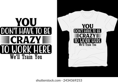 You don't have to be crazy to work here we'll train you t-shirt design svg