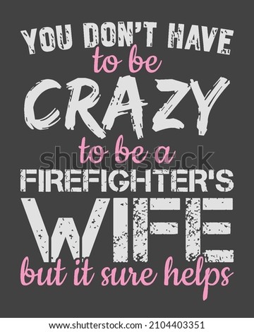 
You don't have to be crazy to be a firefighter's wife but it sure helps. Firefighter Wife T-Shirt Design.