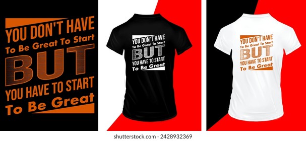 You don't have to be great to start, but you have to start to be great typography t-shirt design, premium quality