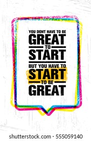 You Don't Have To Be Great To Start But You Have To Start To Be Great. Inspiring Creative Motivation Quote Template. Vector Typography Banner Design Concept On Grunge Texture Rough Background