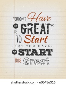 You Don't Have To Be Great To Start/
Illustration of an inspiring and motivating popular quote, on a grungy school paper background for postcard