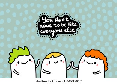 You don't have to be like everyone else hand drawn vector illustration in cartoon comic, style group of friends together, textured background lettering