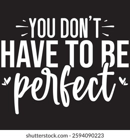 YOU DON'T HAVE TO BE PARFECT Typography T-shirt Design  Vector art eps.file
