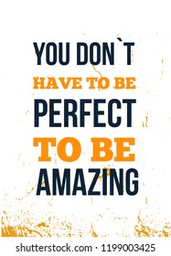 You dont have to be perfect to be amazing. Inspirational quote. Vector typography poster. T-shirts print