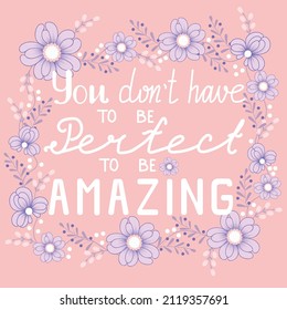 You don't have to be perfect to be amazing. Greeting card with flowers and quote. Vector illustration