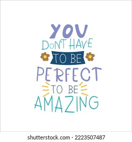 You don't have to be perfect to be amazing. design, hand-drawn lettering, and typography, vector illustration.