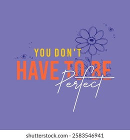 You don't have to be perfect typography illustration slogan for graphic print tees, t-shirts, posters, and stickers.