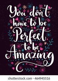 You don't have to be perfect to be amazing. Positive saying decorated with hand drawn flowers and branches. Vector inspirational quote.