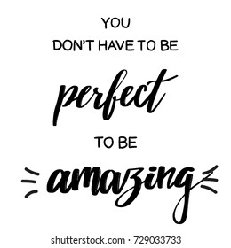 You don't have to be Perfect to be Amazing vector lettering quote, black on white typography, poster with hand drawn calligraphy