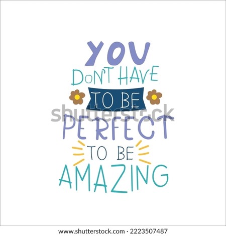 You don't have to be perfect to be amazing. design, hand-drawn lettering, and typography, vector illustration.