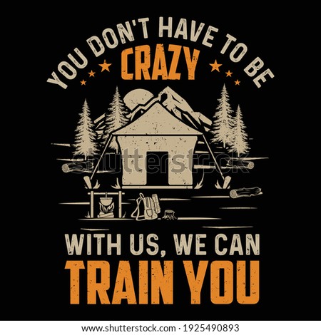 You Don't Have To Crazy Camping Hiking Adventure T shirt Design Vector Illustration Graphic Typography