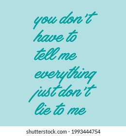 You don't have to tell me everything just don't lie to me 
 lettering abstract,Graphic design print t-shirts fashion,vector,poster,card