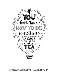 If You Don't Know How To Do Something Start A Tea - Unique Drawn Quote. Quotation For Reflection