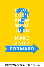 If you don't know what to do - make a step forward. Inspirational saying, motivational words. Positive phrase. Quote for inspiration and motivation. Graphic design concept for print, poster, banner.