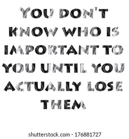 you don't know who is important to you until you actually lose them quote cut newspaper. poster. vector illustration