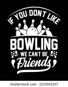 IF YOU DON'T LIKE BOWLING WE CAN'T BE FRIENDS