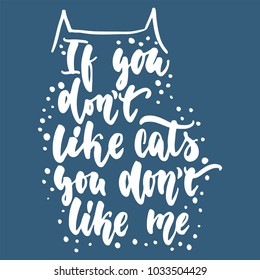 If you don't like cats, you don't like me - hand drawn lettering phrase for animal lovers on the blue background. Fun brush ink vector illustration for banners, greeting card, poster design