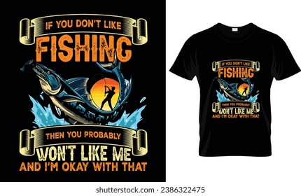 If You Don't Like Fishing Then You...T Shirt Design