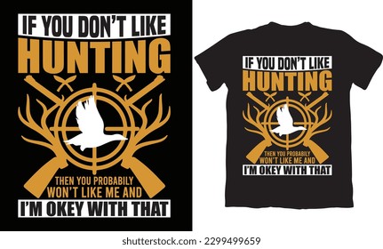 IF YOU DON'T LIKE HUNTING THEN YOU PROBABILY WON'T LIKE ME AND I'M OKEY WITH THAT-HUNTING T-SHIRT DESIGN GRAPHIC