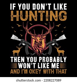 If you don't like hunting then you probably won't like me and I am okay hunting T-Shirt