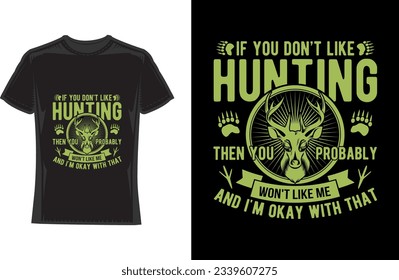 if you don't like hunting then you probably won't like me and i'm okay with that  hunting T-Shirt Design