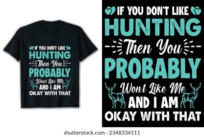 If you don't like hunting then you probably went like me and I am okay with that t shirt design.