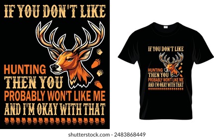 If You Don't Like Hunting Then 
You Probably Won't Like Me 
and I'm OK With That
Hunting Gift for People Who Love to Hunt