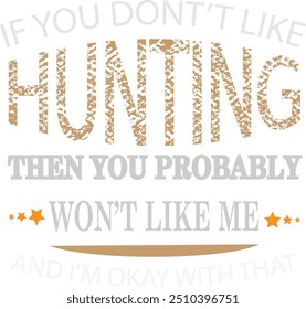 If You Don't Like Hunting Then You Probably Won't Like Me T-shirt Design