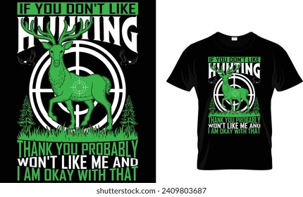 if you don't like hunting thank you probably won't like me and i am okay with that t-shirt design template