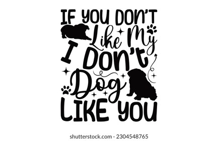 If You Don't Like My Dog I Don't Like You - Bulldog SVG Design, Hand drawn lettering phrase, Illustration for prints on t-shirts, bags, posters and cards, for Cutting Machine, Silhouette Cameo, Cricut