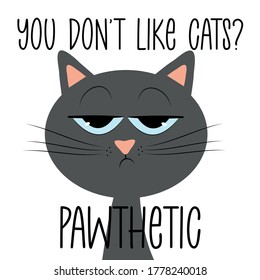 You don't like cats? Pawthetic - funny text with grimacing cat.
Good for T shirt print, postcard, poster, photo album cover, and gift design.