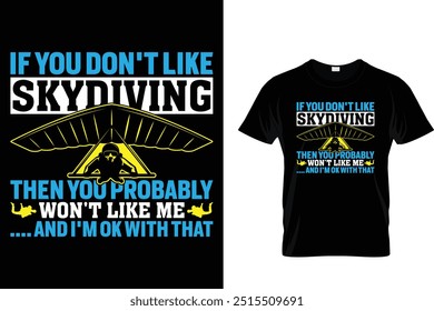 If you don't like skydiving then you probably won't like me .... and I'm ok with that - Skydiving T Shirt 