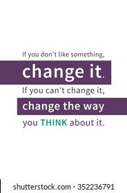 If you don't like something, change it. If you can't change it, change the way you think about it. Inspirational saying. Motivational quote. Concept design illustration.
