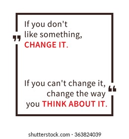 If you don't like something, change it. If you can't change it, change the way you think about it. Inspirational saying. Motivational quote. Creative vector typography concept design illustration.
