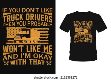 if you don't like truck drivers then you probably won't like me and I'm okay with that usa truck t shirt design.
