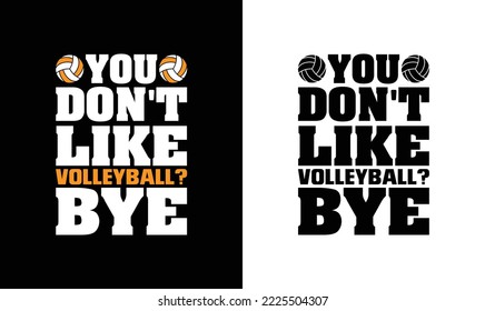 You Don't Like Volleyball Bye, Volleyball Quote T shirt design, typography