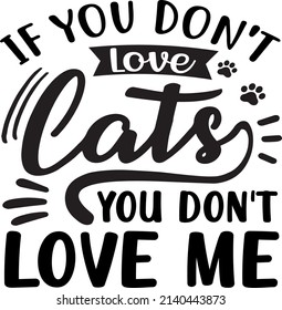 If You Dont Love Cats , Cat SVG Silhouette Tshirt Design for Cat Lovers