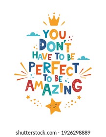 You Don't Need To Be Perfect To Be Amazing. Hand drawn motivation lettering phrase for poster, logo, greeting card, banner, cute cartoon print, children's room decor. Vector illustration