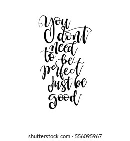 You dont need  to be perfect just be good phrase for  card. Hand drawn modern brush calligraphy. Vector lettering art. Lettering element for graphic design. Isolated on white background.